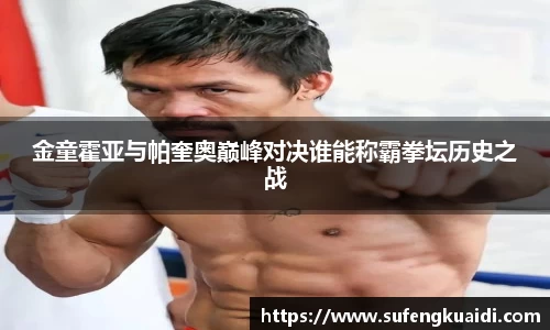 金童霍亚与帕奎奥巅峰对决谁能称霸拳坛历史之战